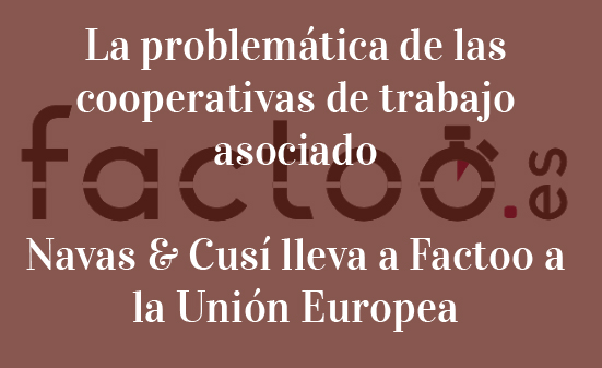 La-problemática-de-las-cooperativas-de-trabajo-asociado-Navas-&-Cusí-Abogados-Bruselas-lleva-a-Factoo-a-la-Unión-Europea