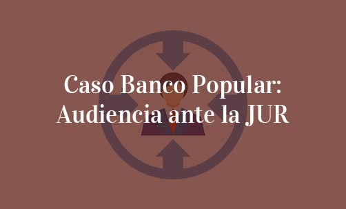 Caso-Banco-Popular:-Audiencia-ante-la-JUR-Juan-Ignacio-Navas-Abogado-Especialista-en-Derecho-Bancario