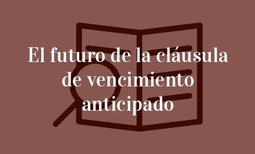 El-futuro-de-la-cláusula-de-vencimiento-anticipado-Juan-Ignacio-Navas-Abogado-experto-en-Derecho-Bancario