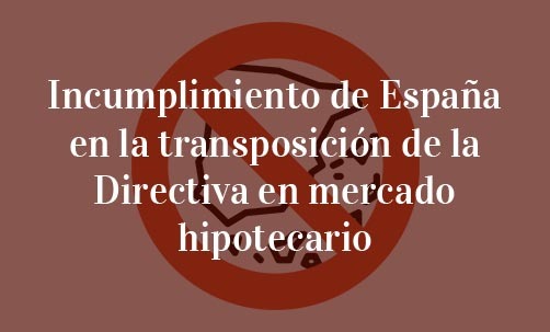 Incumplimiento-de-España-en-la-transposición-de-la-Directiva-en-mercado-hipotecario-Juan-Ignacio-Navas-Abogado-especialista-en-Derecho-Bancario-y-Derecho-de-la-Unión-Europea