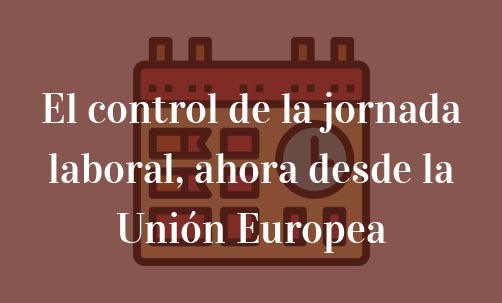 El-control-de-la-jornada-laboral,-ahora-desde-la-Unión-Europea-Juan-Ignacio-Navas-abogado-especialistas-en-derecho-comunitario-y-de-la-Unión-Europea