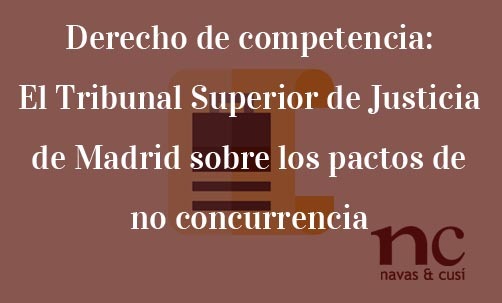 Derecho-de-competencia:-el-Tribunal-Superior-de-Justicia-de-Madrid-sobre-los-pactos-de-no-concurrencia-Juan-Ignacio-Navas-abogado-especialista-en-Derecho-de-la-Competencia