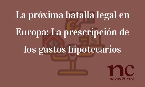 La-proxima-batalla-legal-en-Europa-La-prescripcion-de-los-gastos-hipotecarios-Juan-Ignacio-Navas-Abogado-especialista-en-Derecho-Bancario-y-Financiero