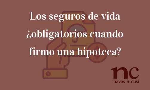 Los-seguros-de-vida-¿obligatorios-cuando-firmo-una-hipoteca?-Juan-Ignacio-navas-Abogado-especialista-en-Derecho-Bancario