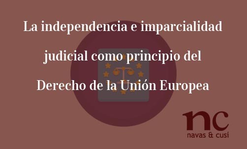 La-independencia-e-imparcialidad-judicial-como-principio-del-Derecho-de-la-Unión-Europea-Juan-Ignacio-Navas-Abogado-especialista-en-<Derecho-de-la-Unión-Europea